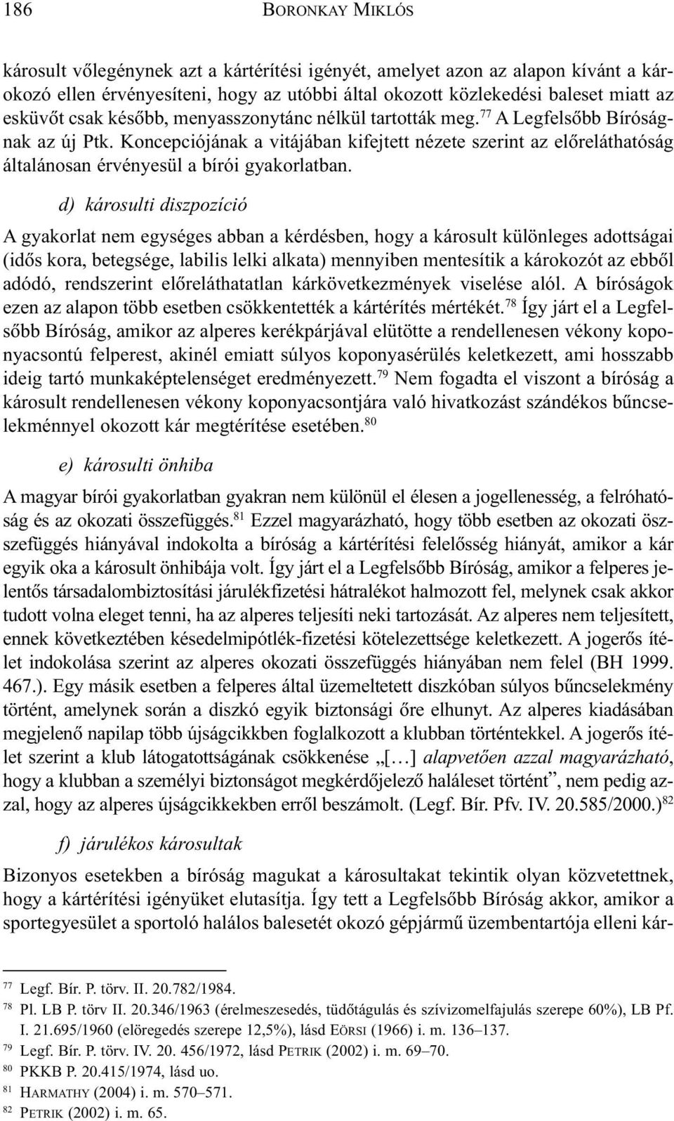 d) károsulti diszpozíció A gyakorlat nem egységes abban a kérdésben, hogy a károsult különleges adottságai (idõs kora, betegsége, labilis lelki alkata) mennyiben mentesítik a károkozót az ebbõl