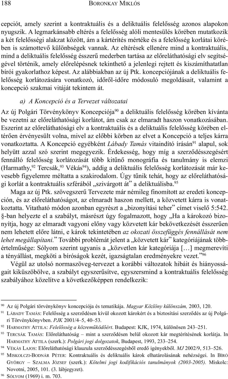 Az eltérések ellenére mind a kontraktuális, mind a deliktuális felelõsség ésszerû mederben tartása az elõreláthatósági elv segítségével történik, amely elõrelépésnek tekinthetõ a jelenlegi rejtett és