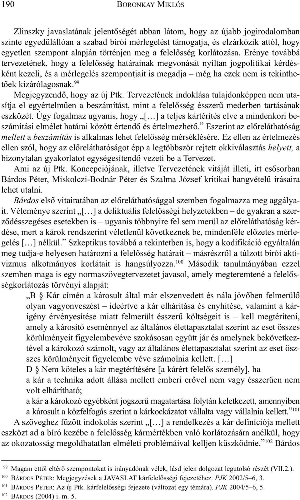 Erénye továbbá tervezetének, hogy a felelõsség határainak megvonását nyíltan jogpolitikai kérdésként kezeli, és a mérlegelés szempontjait is megadja még ha ezek nem is tekinthetõek kizárólagosnak.