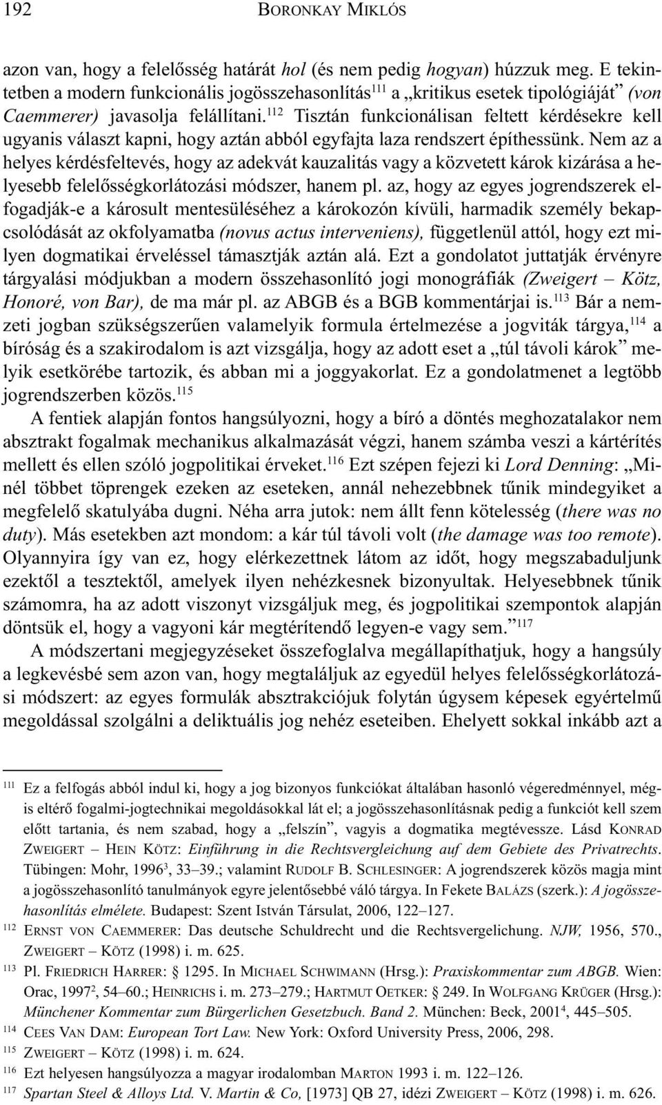 112 Tisztán funkcionálisan feltett kérdésekre kell ugyanis választ kapni, hogy aztán abból egyfajta laza rendszert építhessünk.