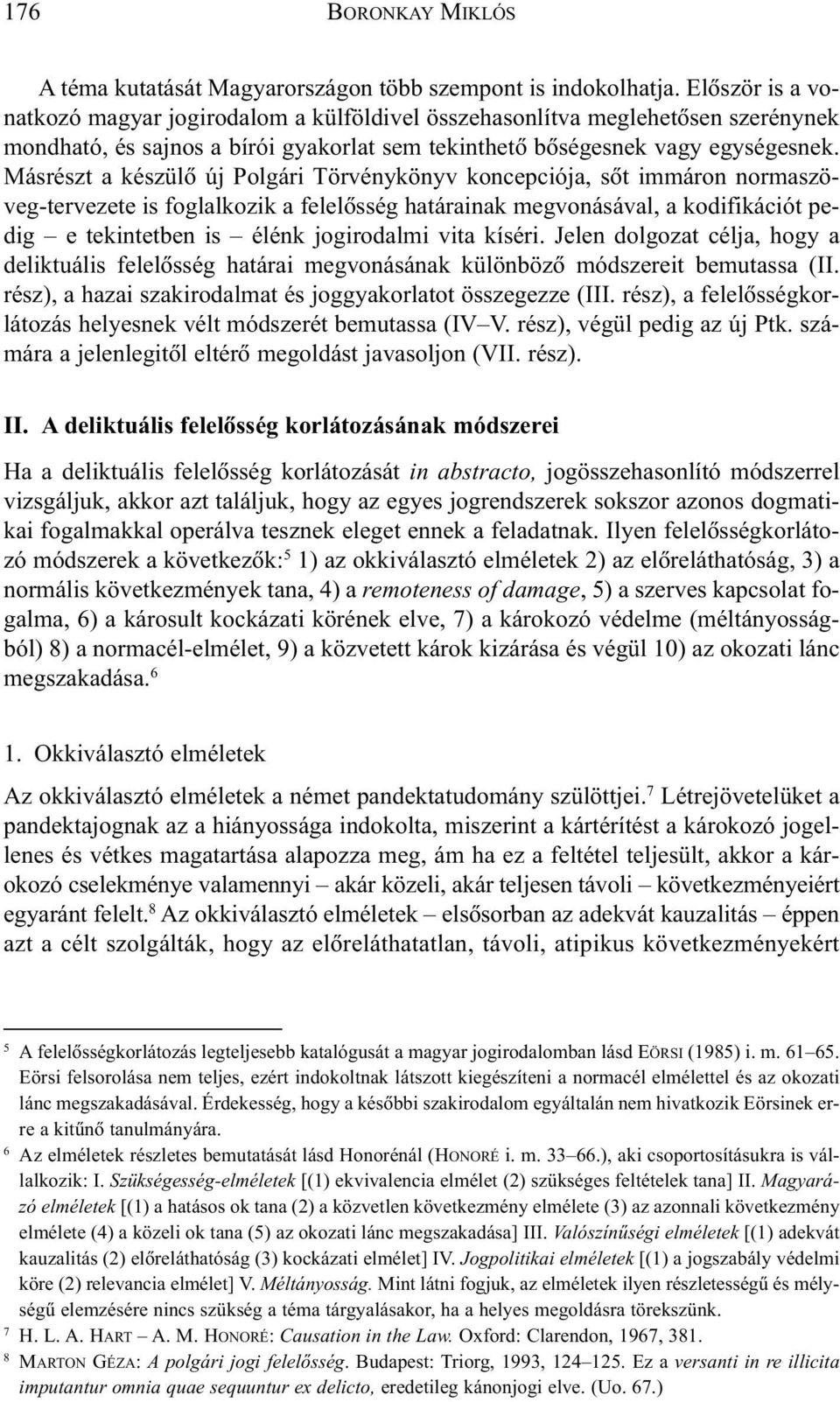 Másrészt a készülõ új Polgári Törvénykönyv koncepciója, sõt immáron normaszöveg-tervezete is foglalkozik a felelõsség határainak megvonásával, a kodifikációt pedig e tekintetben is élénk jogirodalmi