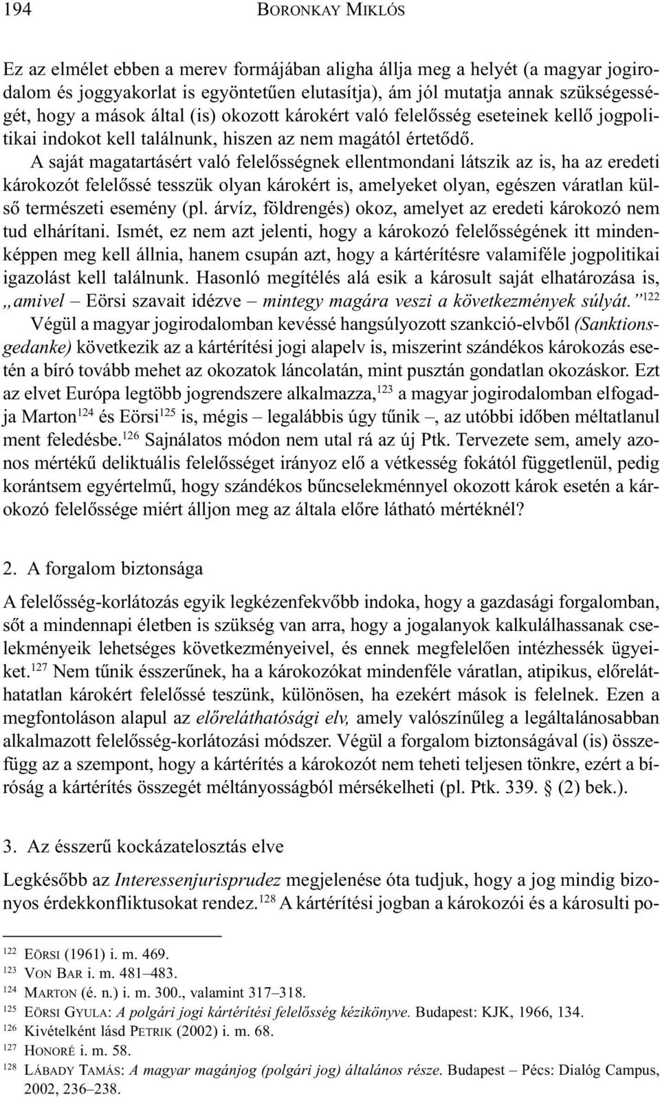 A saját magatartásért való felelõsségnek ellentmondani látszik az is, ha az eredeti károkozót felelõssé tesszük olyan károkért is, amelyeket olyan, egészen váratlan külsõ természeti esemény (pl.