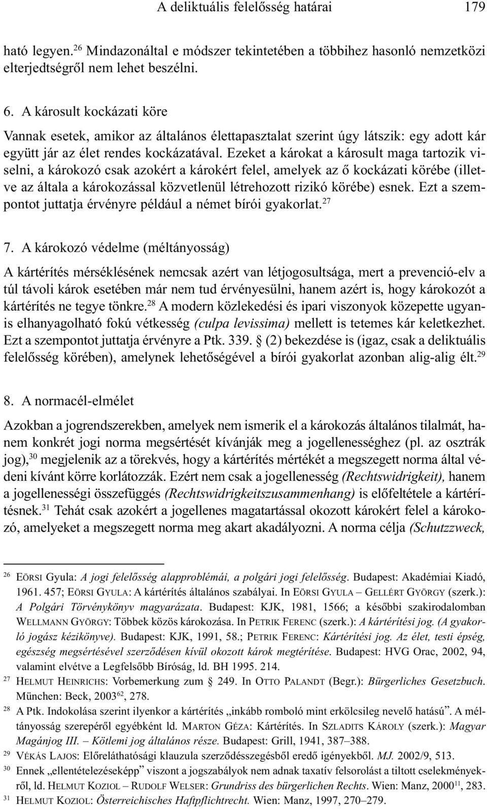 Ezeket a károkat a károsult maga tartozik viselni, a károkozó csak azokért a károkért felel, amelyek az õ kockázati körébe (illetve az általa a károkozással közvetlenül létrehozott rizikó körébe)