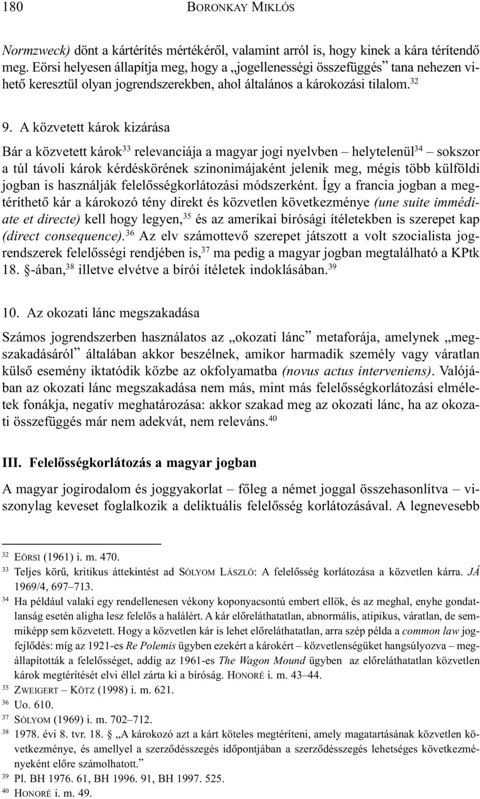 A közvetett károk kizárása Bár a közvetett károk 33 relevanciája a magyar jogi nyelvben helytelenül 34 sokszor a túl távoli károk kérdéskörének szinonimájaként jelenik meg, mégis több külföldi jogban