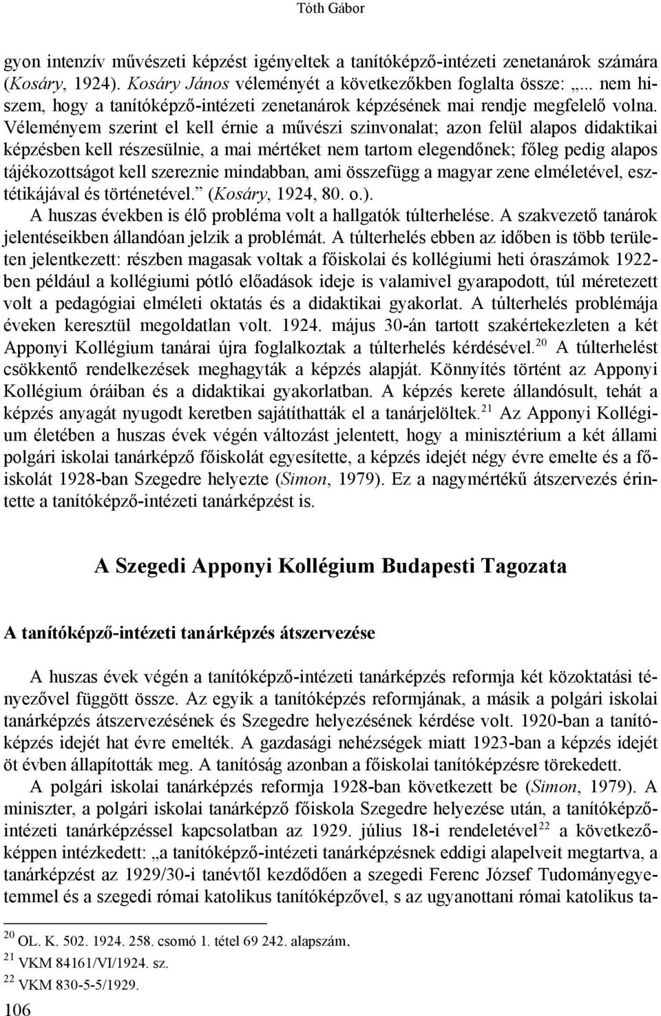Véleményem szerint el kell érnie a művészi szinvonalat; azon felül alapos didaktikai képzésben kell részesülnie, a mai mértéket nem tartom elegendőnek; főleg pedig alapos tájékozottságot kell