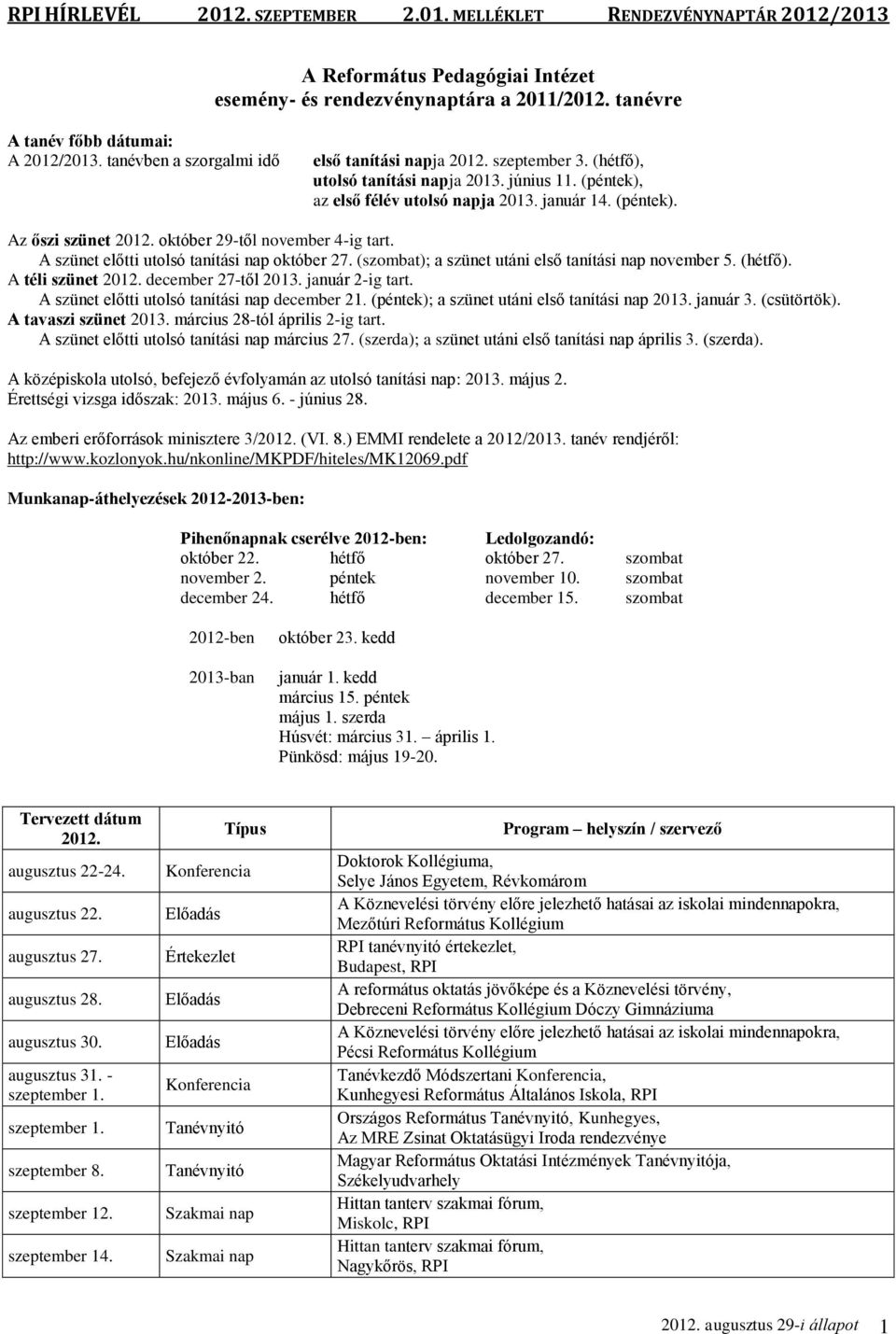 A szünet előtti utolsó tanítási nap (szombat); a szünet utáni első tanítási nap november 5. (hétfő). A téli szünet 2012. december 27-től 2013. január 2-ig tart.