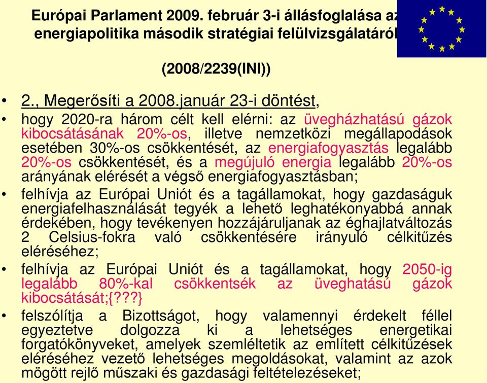 20%-os csökkentését, és a megújuló energia legalább 20%-os arányának elérését a végső energiafogyasztásban; felhívja az Európai Uniót és a tagállamokat, hogy gazdaságuk energiafelhasználását tegyék a