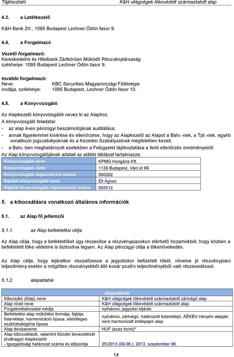 A könyvvizsgáló feladatai: - az alap éves pénzügyi beszámolójának auditálása; - annak figyelemmel kísérése és ellenőrzése, hogy az Alapkezelő az Alapot a Batv.-nek, a Tpt.