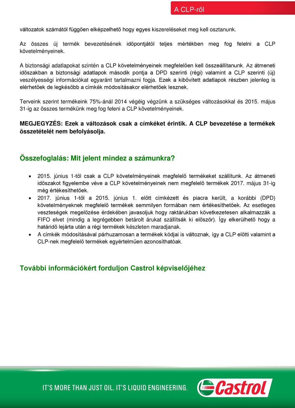 Az átmeneti időszakban a biztonsági adatlapok második pontja a DPD szerinti (régi) valamint a CLP szerinti (új) veszélyességi információkat egyaránt tartalmazni fogja.