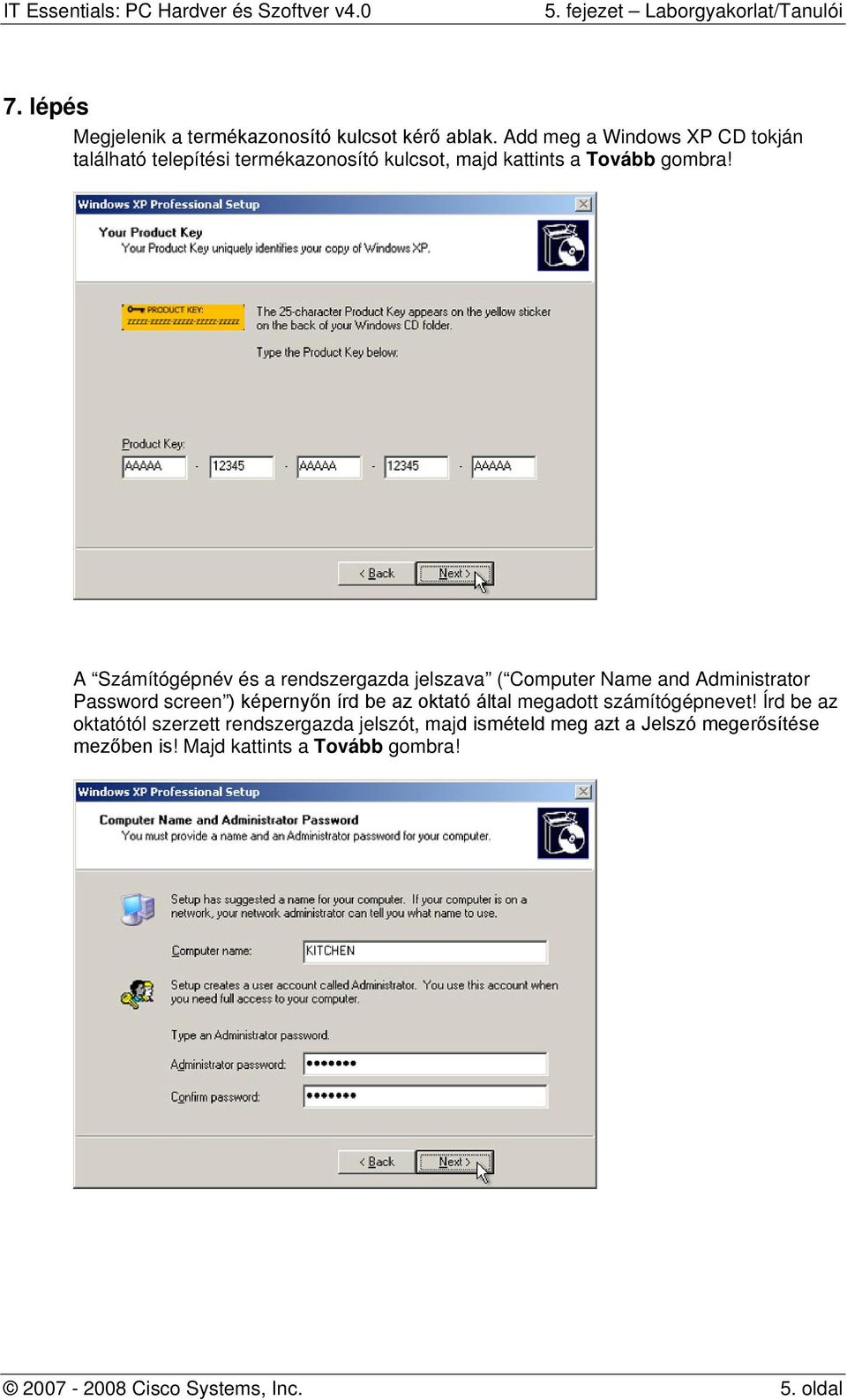 A Számítógépnév és a rendszergazda jelszava ( Computer Name and Administrator Password screen ) képernyőn írd be az oktató