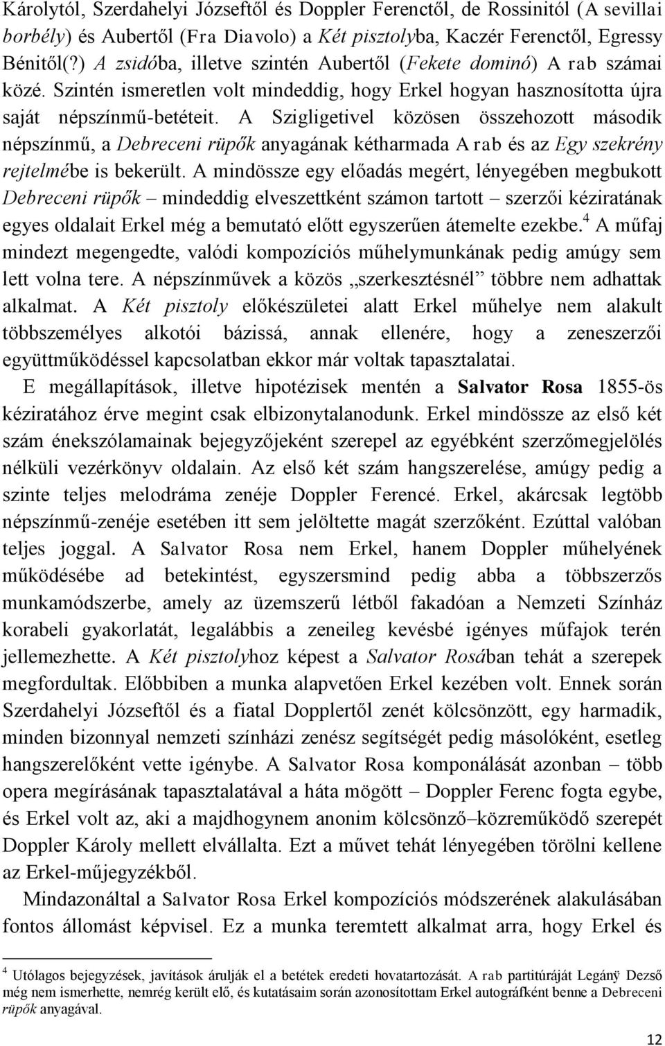 A Szigligetivel közösen összehozott második népszínmű, a Debreceni rüpők anyagának kétharmada A rab és az Egy szekrény rejtelmébe is bekerült.
