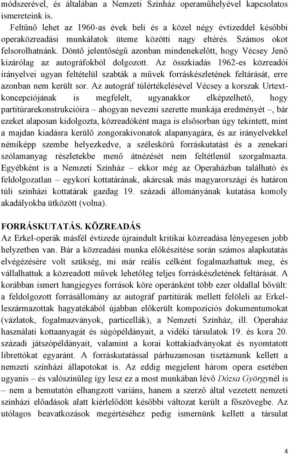 Döntő jelentőségű azonban mindenekelőtt, hogy Vécsey Jenő kizárólag az autográfokból dolgozott.