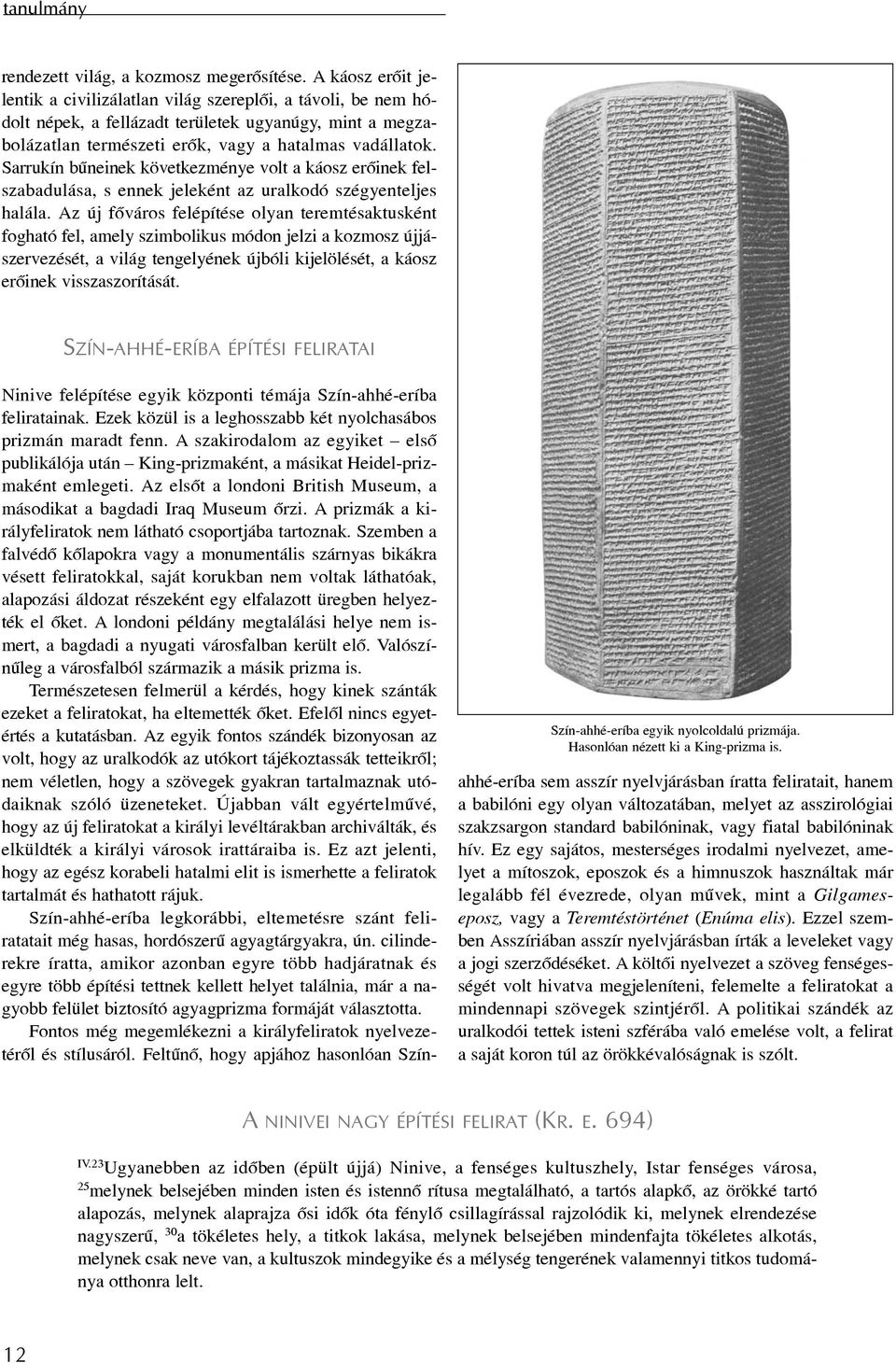 Sarrukín bûneinek következménye volt a káosz erõinek felszabadulása, s ennek jeleként az uralkodó szégyenteljes halála.