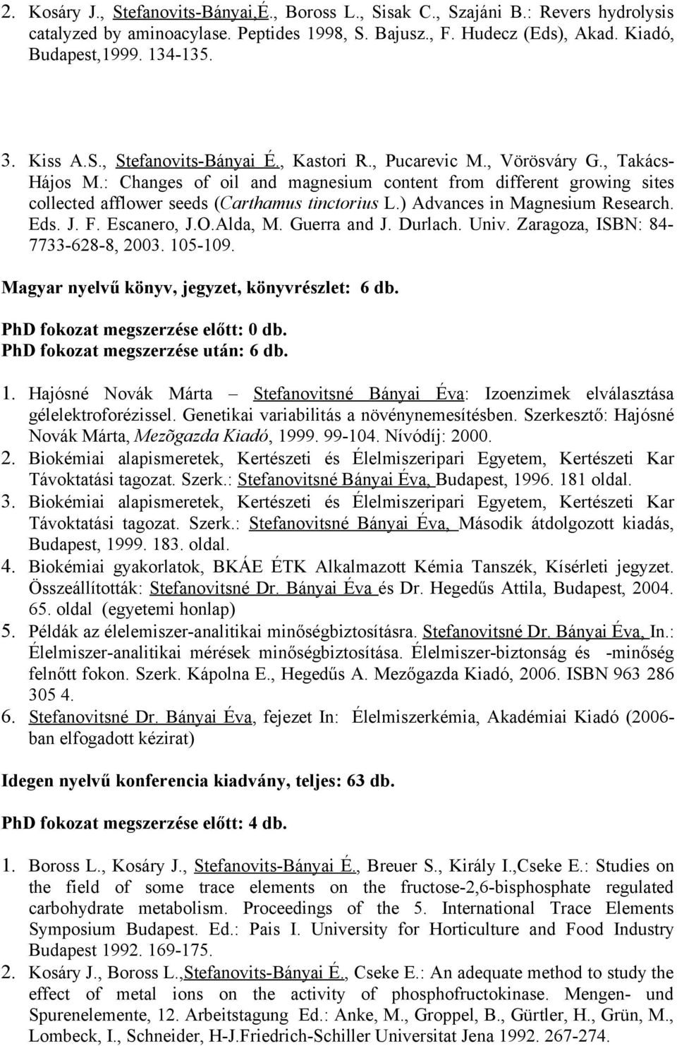 : Changes of oil and magnesium content from different growing sites collected afflower seeds (Carthamus tinctorius L.) Advances in Magnesium Research. Eds. J. F. Escanero, J.O.Alda, M. Guerra and J.