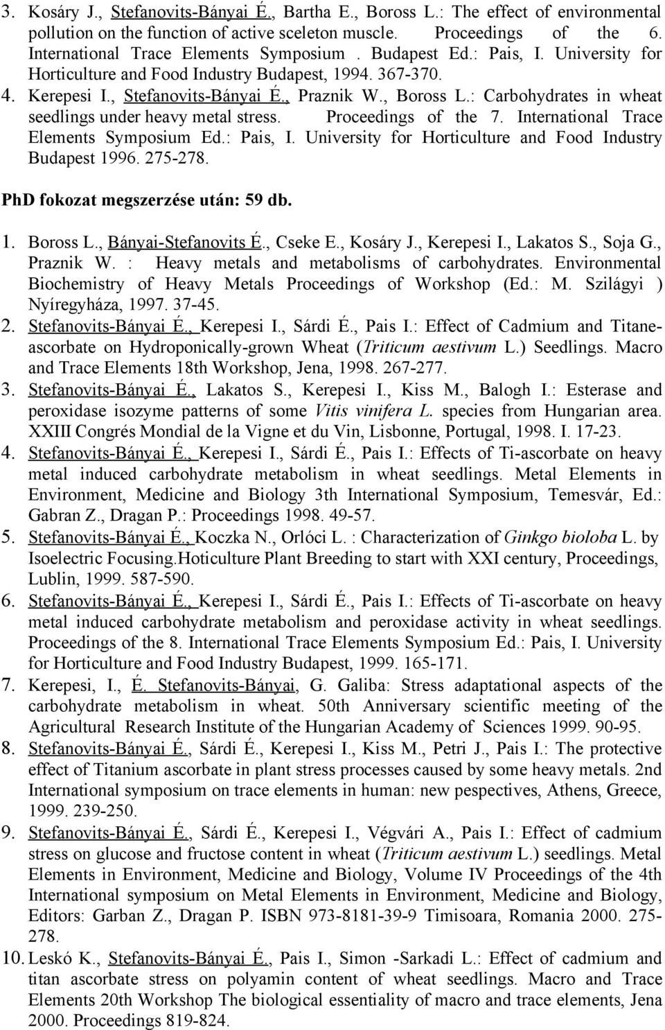 : Carbohydrates in wheat seedlings under heavy metal stress. Proceedings of the 7. International Trace Elements Symposium Ed.: Pais, I. University for Horticulture and Food Industry Budapest 1996.