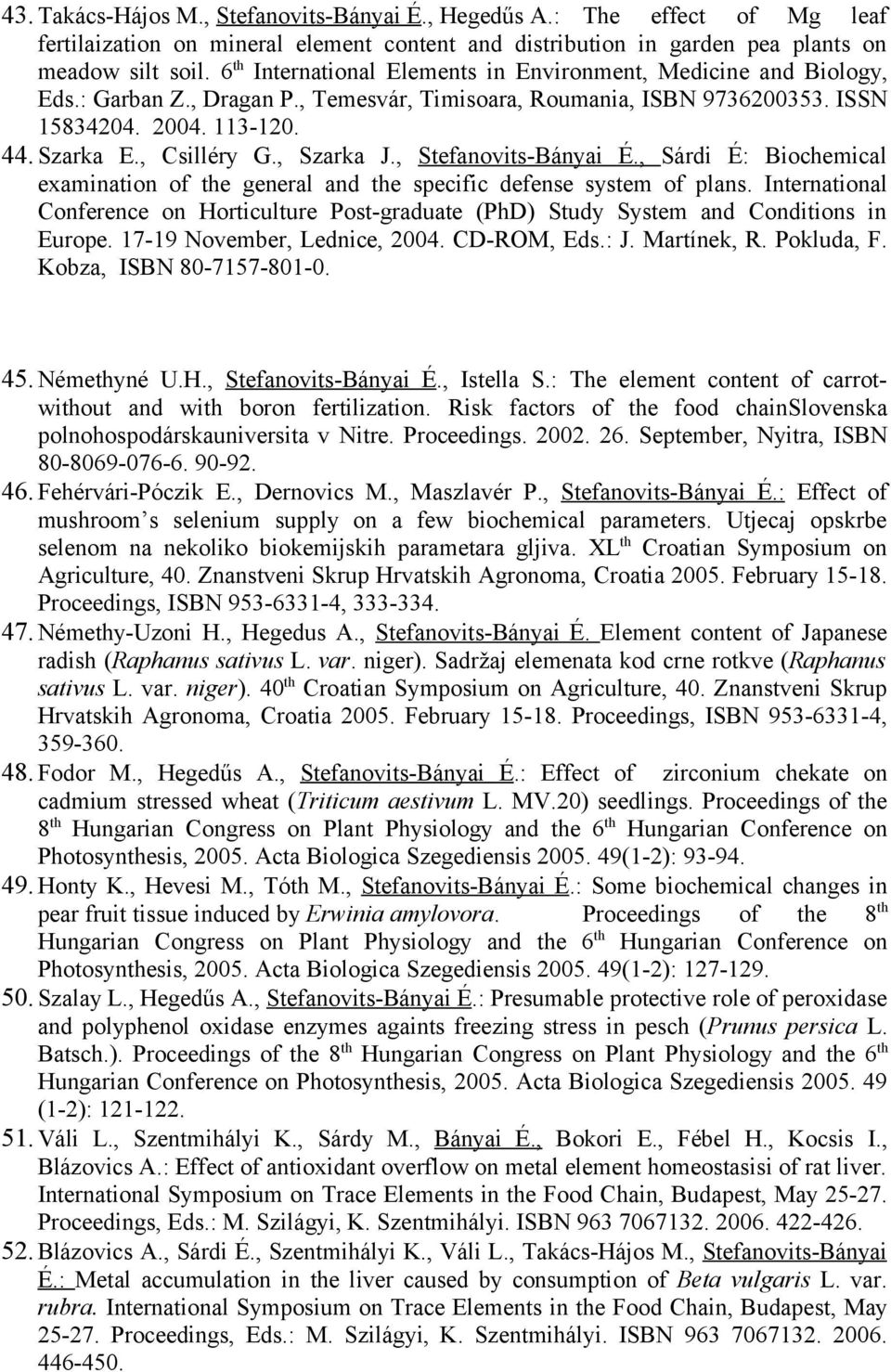 , Szarka J., Stefanovits-Bányai É., Sárdi É: Biochemical examination of the general and the specific defense system of plans.