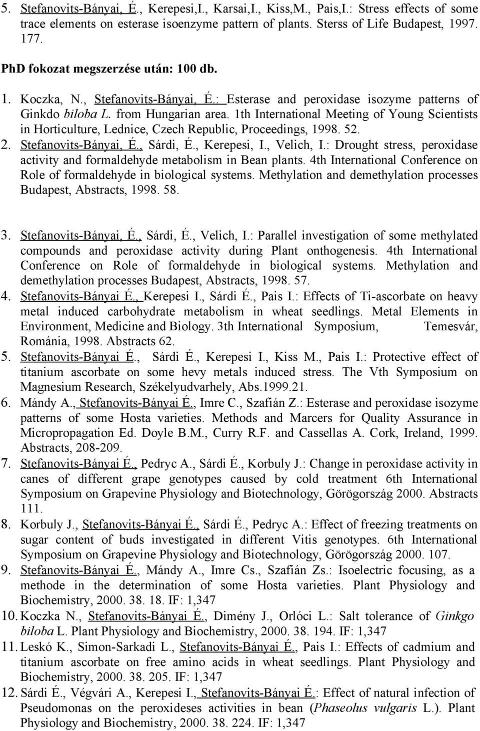 1th International Meeting of Young Scientists in Horticulture, Lednice, Czech Republic, Proceedings, 1998. 52. 2. Stefanovits-Bányai, É., Sárdi, É., Kerepesi, I., Velich, I.