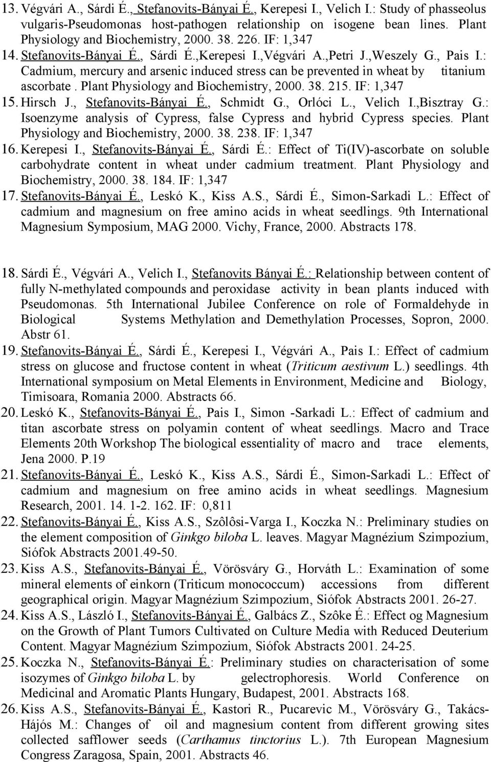 : Cadmium, mercury and arsenic induced stress can be prevented in wheat by titanium ascorbate. Plant Physiology and Biochemistry, 2000. 38. 215. IF: 1,347 15. Hirsch J., Stefanovits-Bányai É.