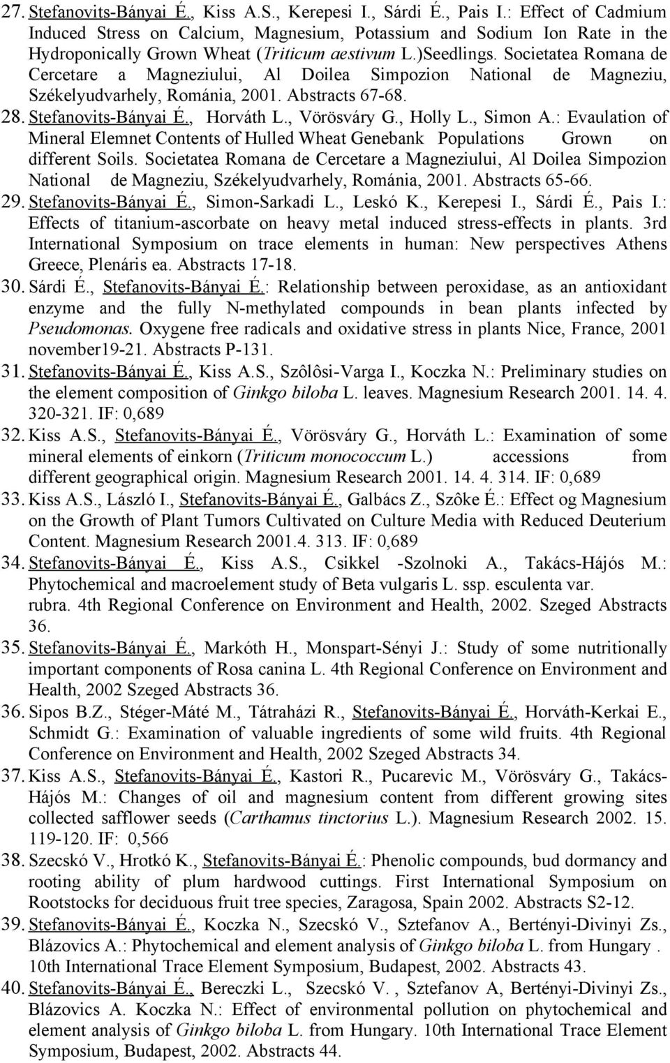 Societatea Romana de Cercetare a Magneziului, Al Doilea Simpozion National de Magneziu, Székelyudvarhely, Románia, 2001. Abstracts 67-68. 28. Stefanovits-Bányai É., Horváth L., Vörösváry G., Holly L.