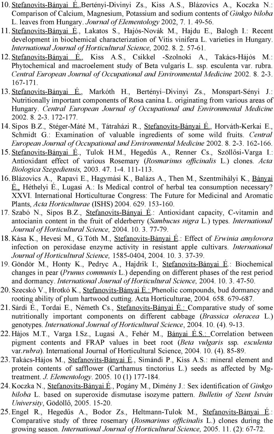 varieties in Hungary. International Journal of Horticultural Science, 2002. 8. 2. 57-61. 12. Stefanovits-Bányai É., Kiss A.S., Csikkel -Szolnoki A., Takács-Hájós M.