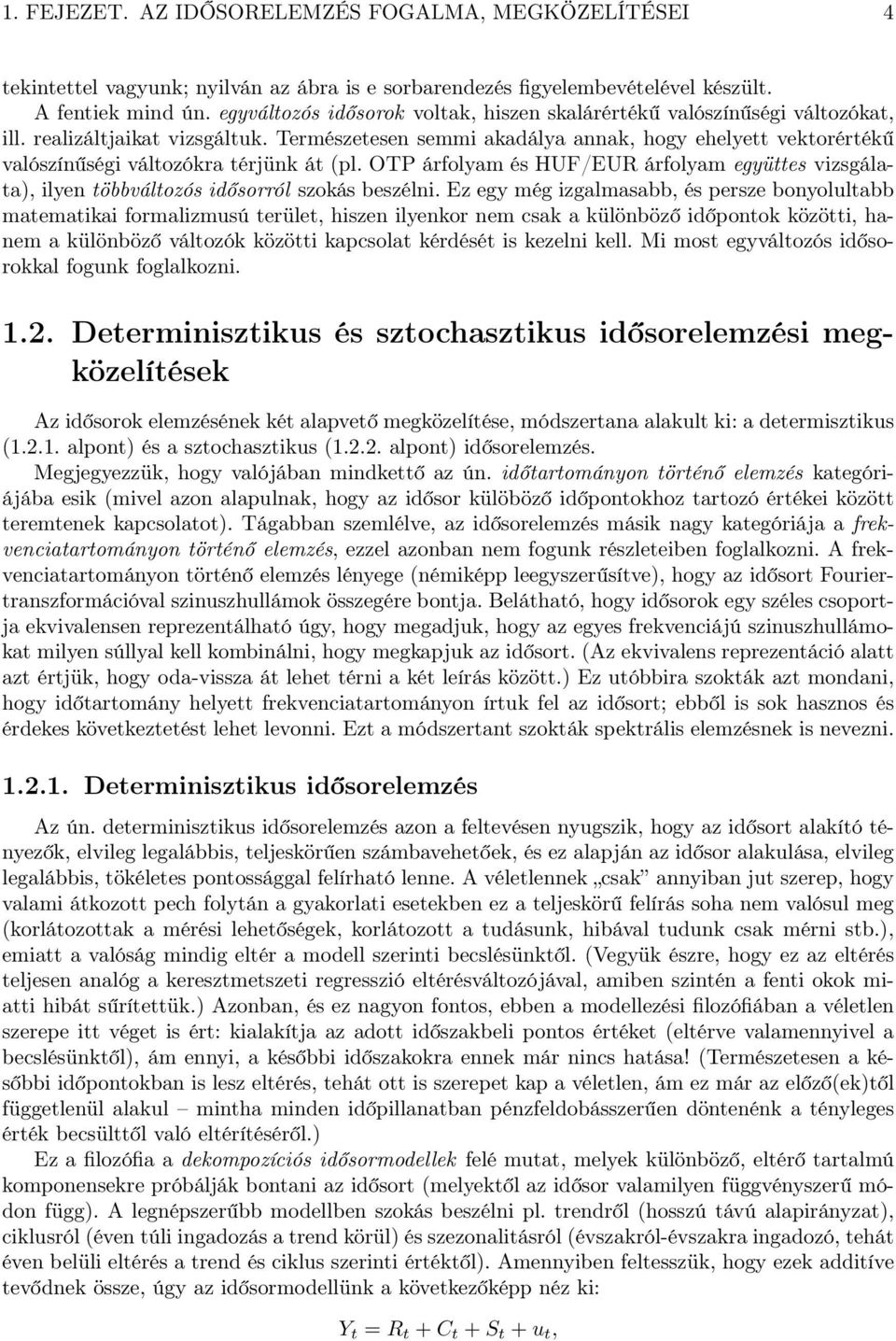 OTP árfolyam és HUF/EUR árfolyam együes vizsgálaa), ilyen öbbválozós idősorról szokás beszélni.