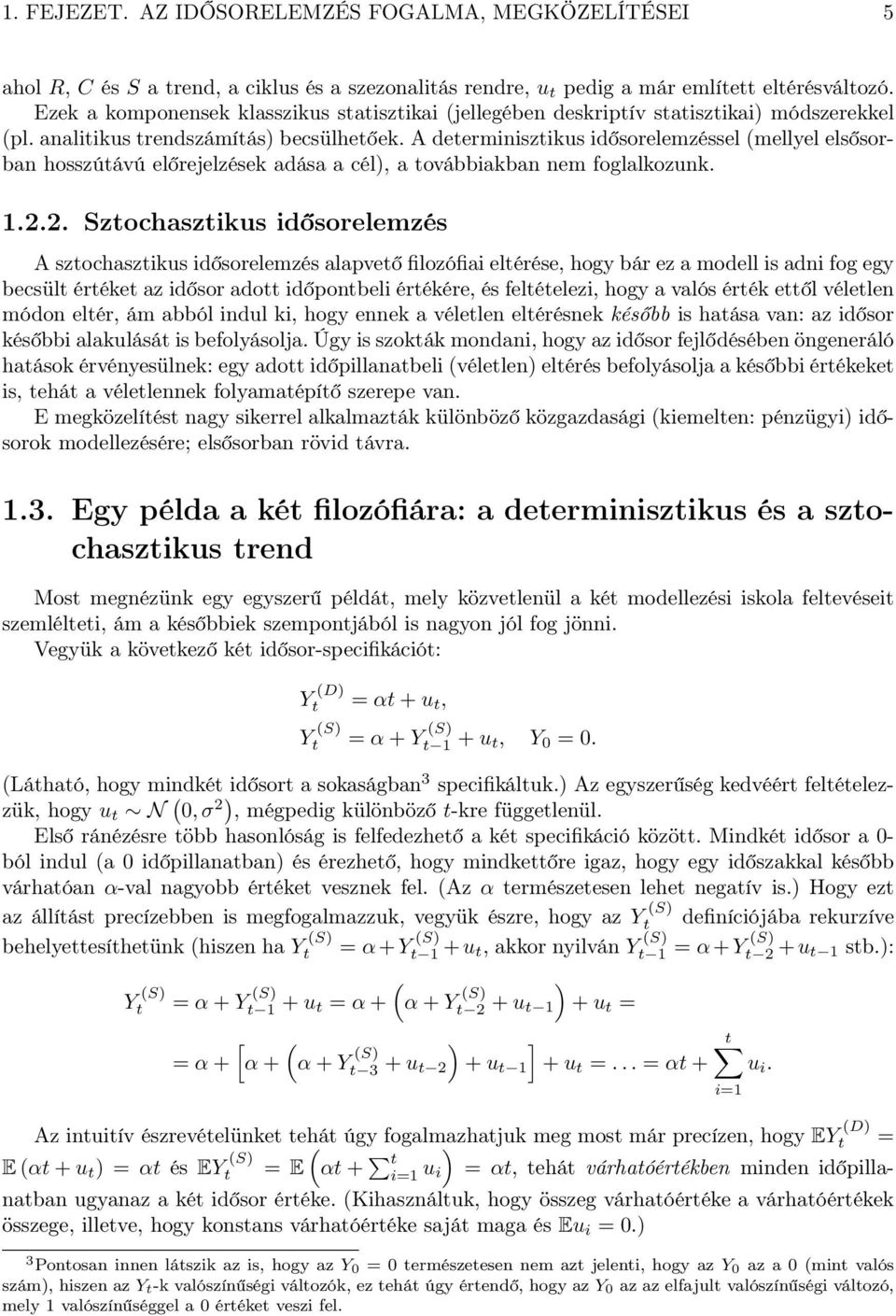 A deerminiszikus idősorelemzéssel (mellyel elsősorban hosszúávú előrejelzések adása a cél), a ovábbiakban nem foglalkozunk. 1.2.