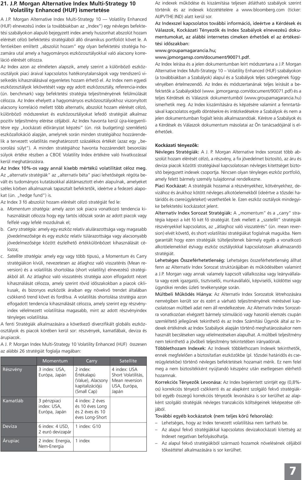 Morgan Alternative Index Multi-Strategy 10 Volatility Enhanced (HUF) elnevezésű index (a továbbiakban az Index ) egy névleges befektetési szabályokon alapuló bejegyzett index amely huszonhat abszolút