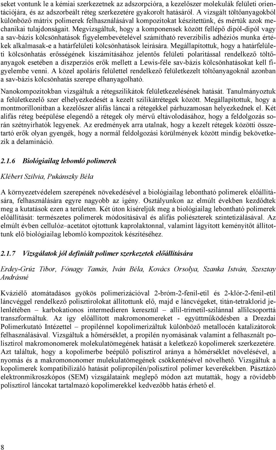 Megvizsgáltuk, hogy a komponensek között fellépő dipól-dipól vagy a sav-bázis kölcsönhatások figyelembevételével számítható reverzibilis adhéziós munka értékek alkalmasak-e a határfelületi