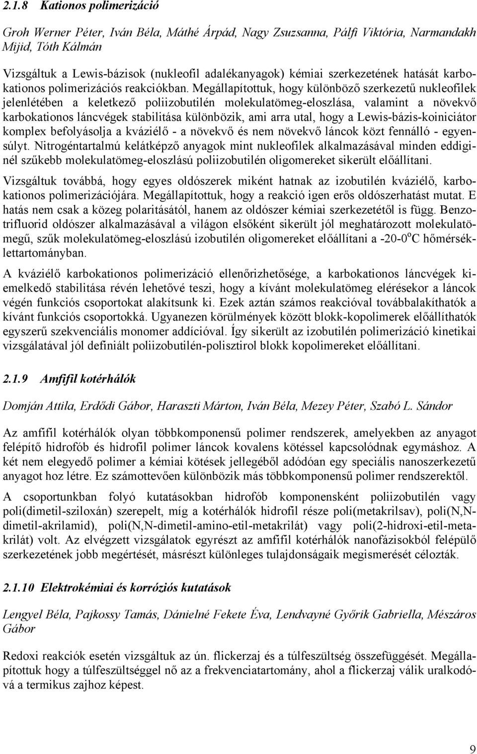 Megállapítottuk, hogy különböző szerkezetű nukleofilek jelenlétében a keletkező poliizobutilén molekulatömeg-eloszlása, valamint a növekvő karbokationos láncvégek stabilitása különbözik, ami arra