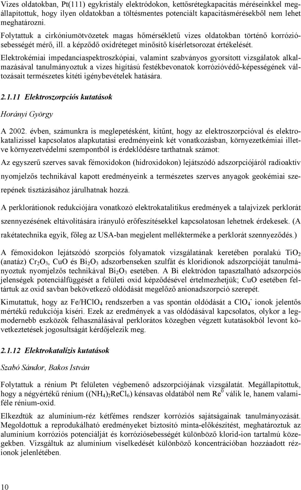 Elektrokémiai impedanciaspektroszkópiai, valamint szabványos gyorsított vizsgálatok alkalmazásával tanulmányoztuk a vizes higítású festékbevonatok korrózióvédő-képességének változásait természetes
