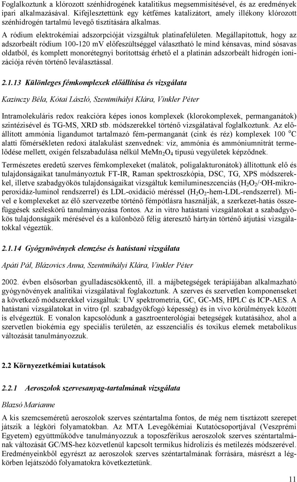 Megállapítottuk, hogy az adszorbeált ródium 100-120 mv előfeszültséggel választható le mind kénsavas, mind sósavas oldatból, és komplett monorétegnyi borítottság érhető el a platinán adszorbeált