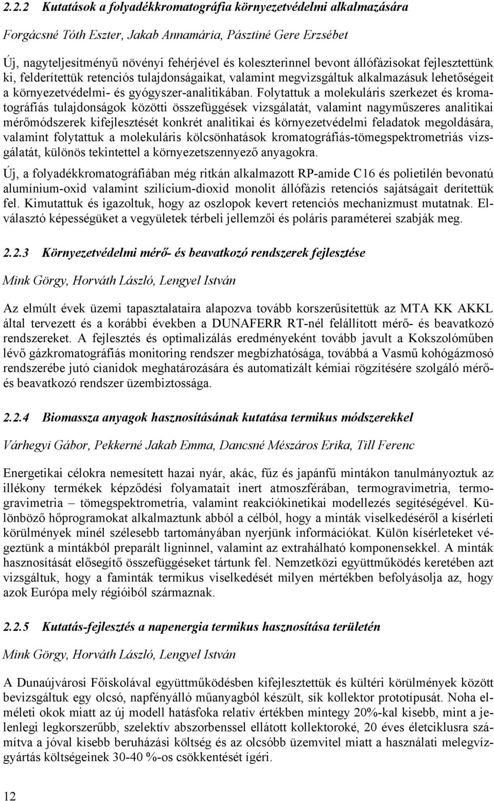 Folytattuk a molekuláris szerkezet és kromatográfiás tulajdonságok közötti összefüggések vizsgálatát, valamint nagyműszeres analitikai mérőmódszerek kifejlesztését konkrét analitikai és