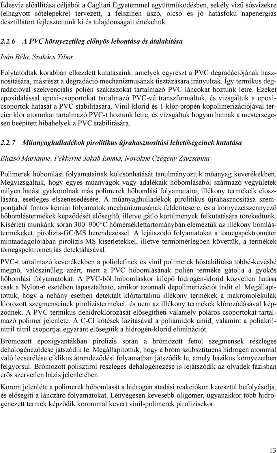 2.6 A PVC környezetileg előnyös lebontása és átalakítása Iván Béla, Szakács Tibor Folytatódtak korábban elkezdett kutatásaink, amelyek egyrészt a PVC degradációjának hasznosítására, másrészt a