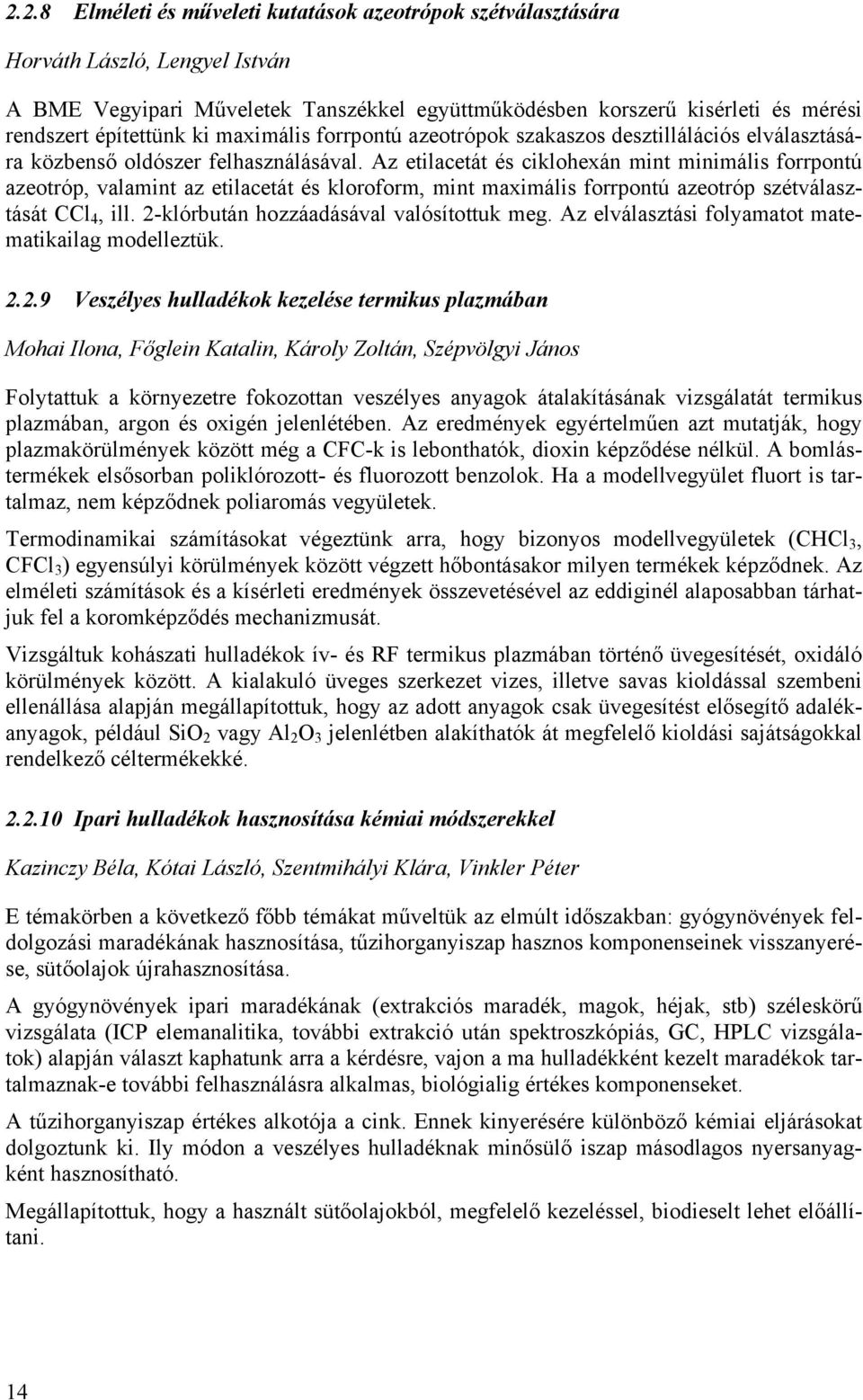 Az etilacetát és ciklohexán mint minimális forrpontú azeotróp, valamint az etilacetát és kloroform, mint maximális forrpontú azeotróp szétválasztását CCl 4, ill.