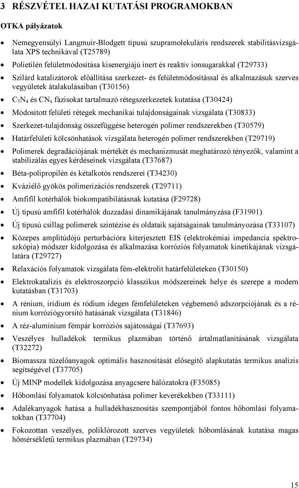 fázisokat tartalmazó rétegszerkezetek kutatása (T30424) Módosított felületi rétegek mechanikai tulajdonságainak vizsgálata (T30833) Szerkezet-tulajdonság összefüggése heterogén polimer rendszerekben