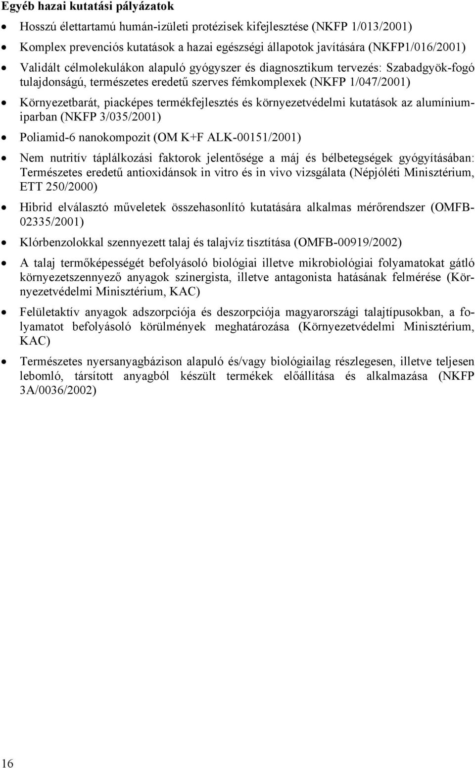 termékfejlesztés és környezetvédelmi kutatások az alumíniumiparban (NKFP 3/035/2001) Poliamid-6 nanokompozit (OM K+F ALK-00151/2001) Nem nutritív táplálkozási faktorok jelentősége a máj és