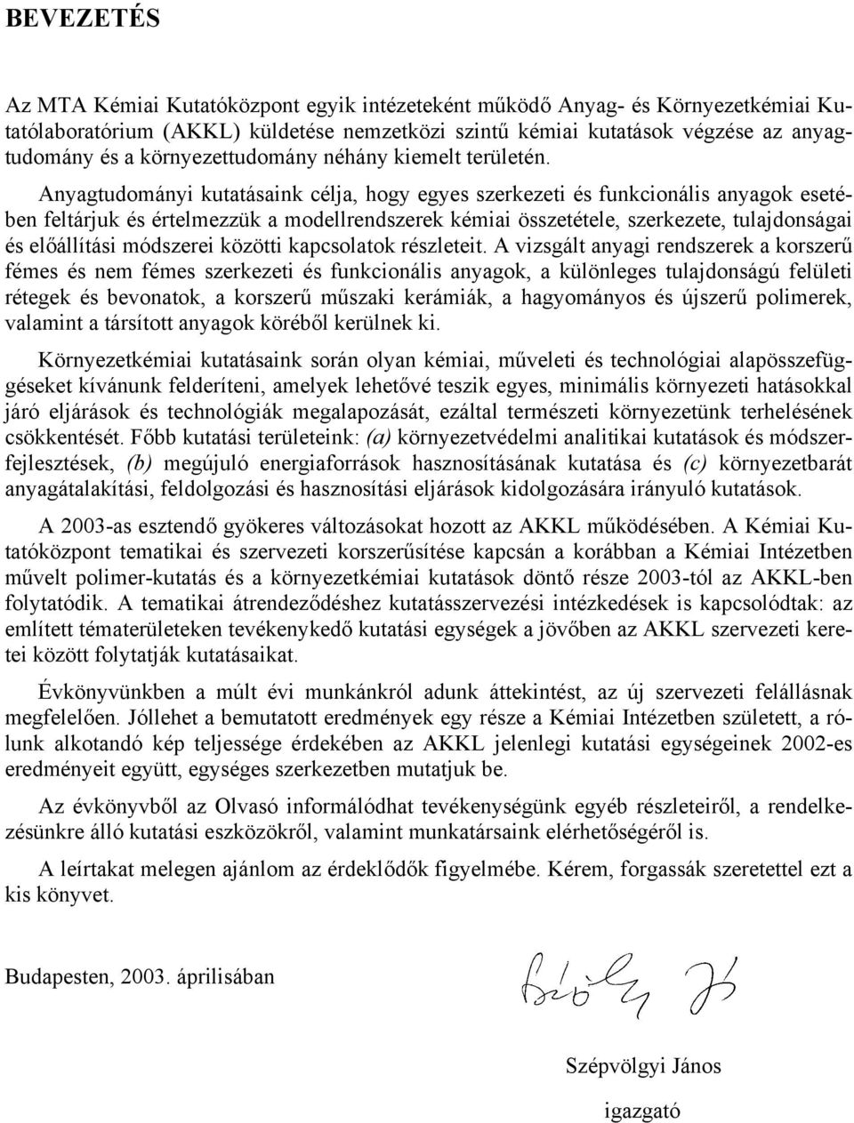 Anyagtudományi kutatásaink célja, hogy egyes szerkezeti és funkcionális anyagok esetében feltárjuk és értelmezzük a modellrendszerek kémiai összetétele, szerkezete, tulajdonságai és előállítási
