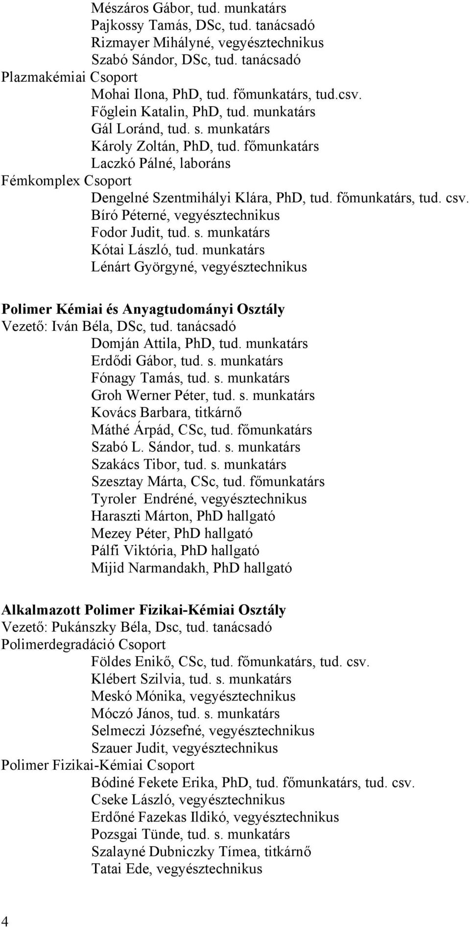 főmunkatárs, tud. csv. Bíró Péterné, vegyésztechnikus Fodor Judit, tud. s. munkatárs Kótai László, tud.