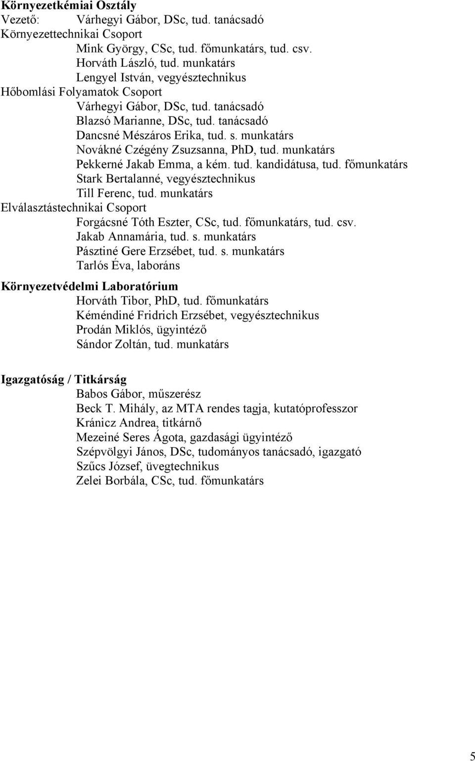 munkatárs Novákné Czégény Zsuzsanna, PhD, tud. munkatárs Pekkerné Jakab Emma, a kém. tud. kandidátusa, tud. főmunkatárs Stark Bertalanné, vegyésztechnikus Till Ferenc, tud.