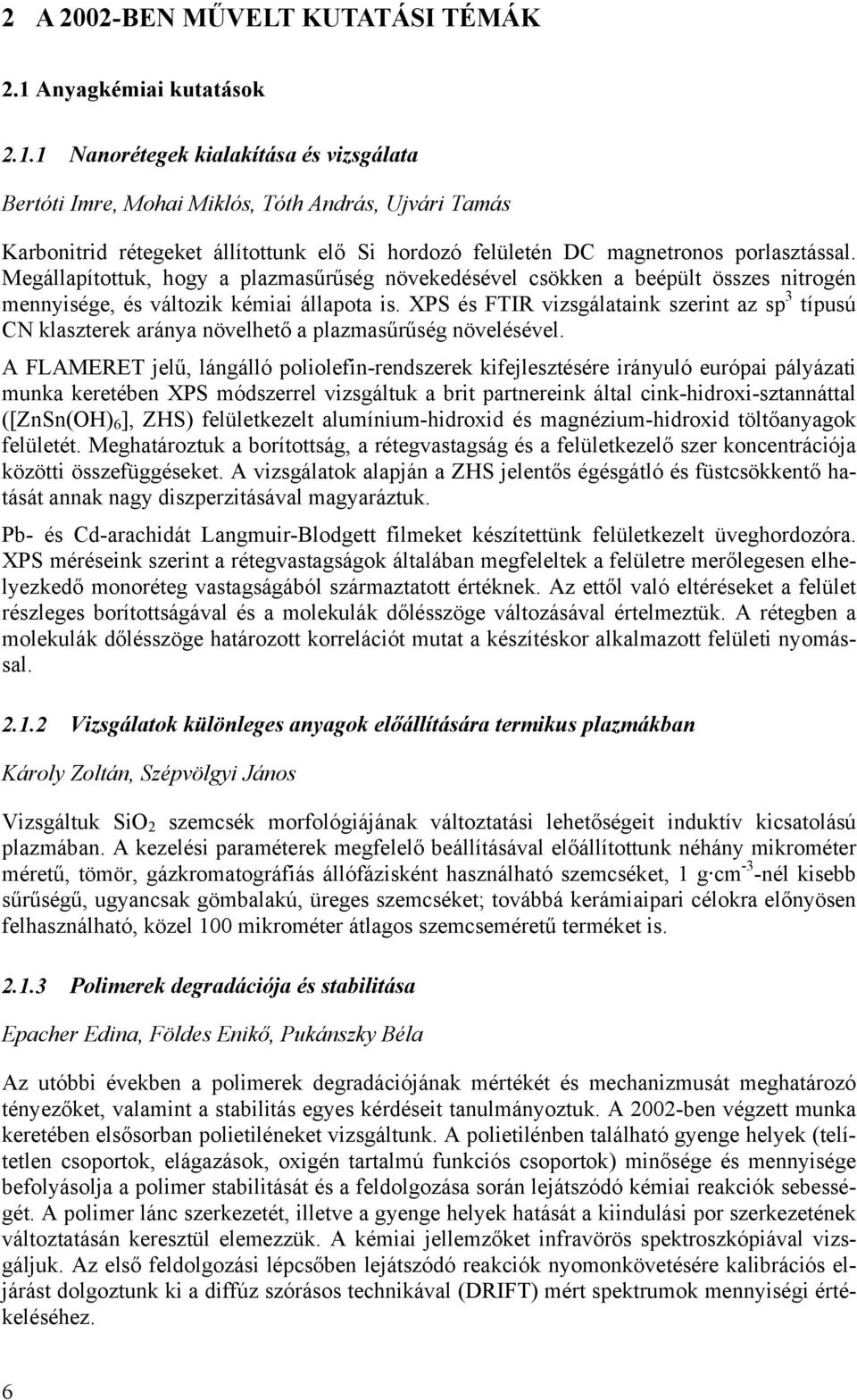 1 Nanorétegek kialakítása és vizsgálata Bertóti Imre, Mohai Miklós, Tóth András, Ujvári Tamás Karbonitrid rétegeket állítottunk elő Si hordozó felületén DC magnetronos porlasztással.