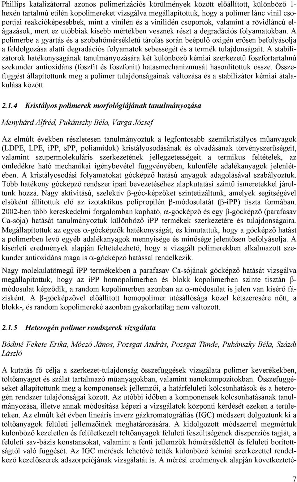 A polimerbe a gyártás és a szobahőmérsékletű tárolás során beépülő oxigén erősen befolyásolja a feldolgozása alatti degradációs folyamatok sebességét és a termék tulajdonságait.