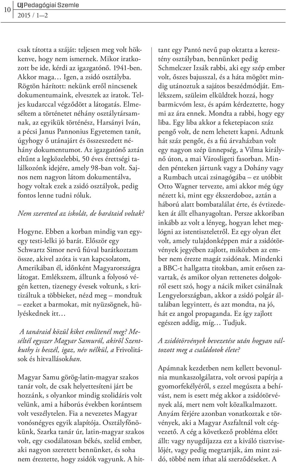 Elmeséltem a történetet néhány osztálytársamnak, az egyikük történész, Harsányi Iván, a pécsi Janus Pannonius Egyetemen tanít, úgyhogy ő utánajárt és összeszedett néhány dokumentumot.