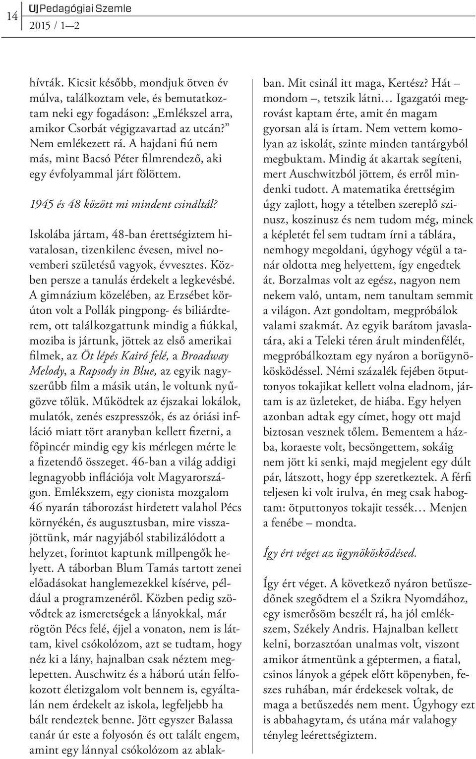 Iskolába jártam, 48-ban érettségiztem hivatalosan, tizenkilenc évesen, mivel novemberi születésű vagyok, évvesztes. Közben persze a tanulás érdekelt a legkevésbé.