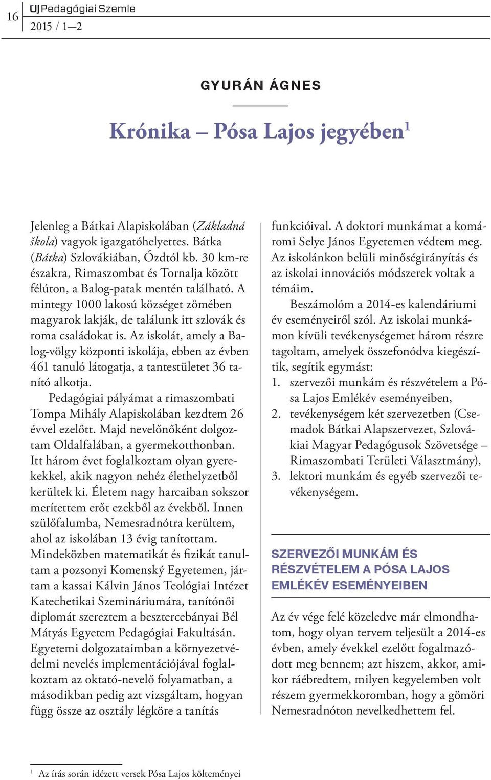 Az iskolát, amely a Balog-völgy központi iskolája, ebben az évben 461 tanuló látogatja, a tantestületet 36 tanító alkotja.