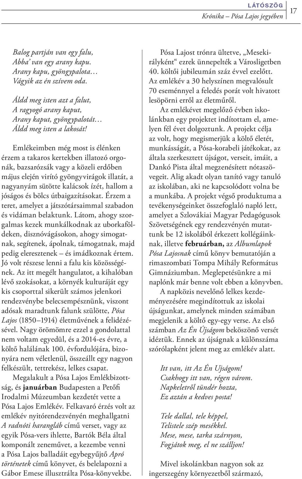 Emlékeimben még most is élénken érzem a takaros kertekben illatozó orgonák, bazsarózsák vagy a közeli erdőben május elején virító gyöngyvirágok illatát, a nagyanyám sütötte kalácsok ízét, hallom a