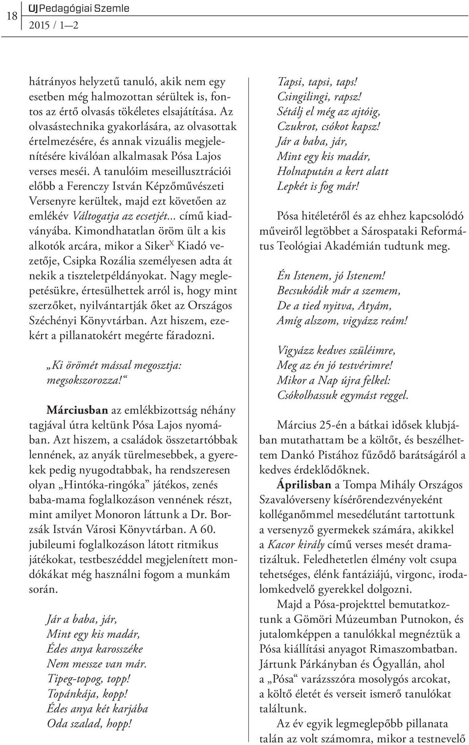 A tanulóim meseillusztrációi előbb a Ferenczy István Képzőművészeti Versenyre kerültek, majd ezt követően az emlékév Váltogatja az ecsetjét... című kiadványába.