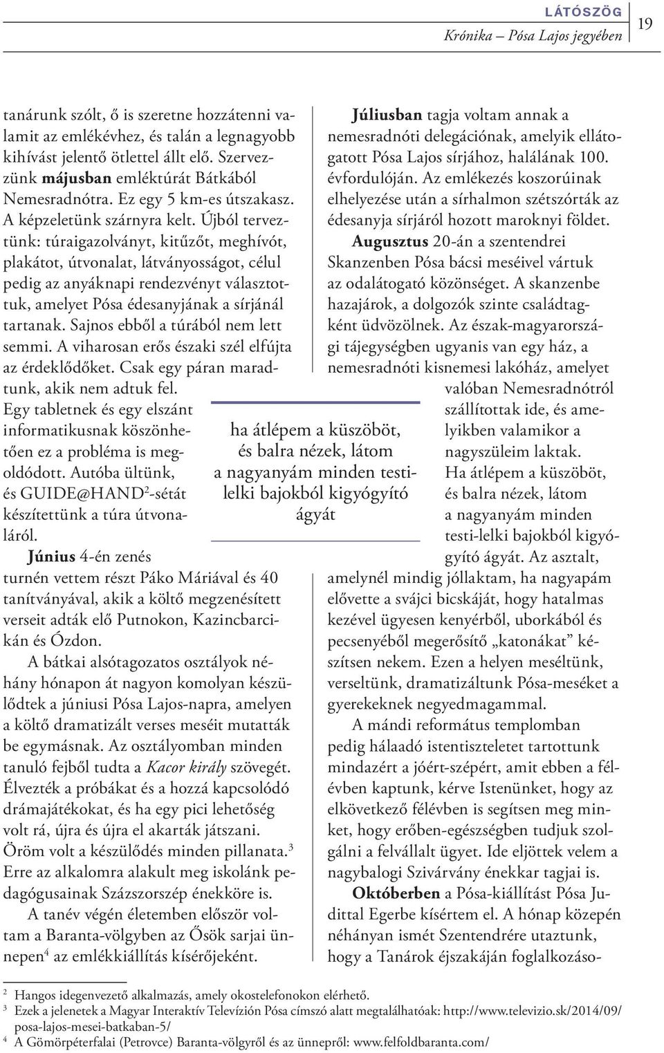 Újból terveztünk: túraigazolványt, kitűzőt, meghívót, plakátot, útvonalat, látványosságot, célul pedig az anyáknapi rendezvényt választottuk, amelyet Pósa édesanyjának a sírjánál tartanak.