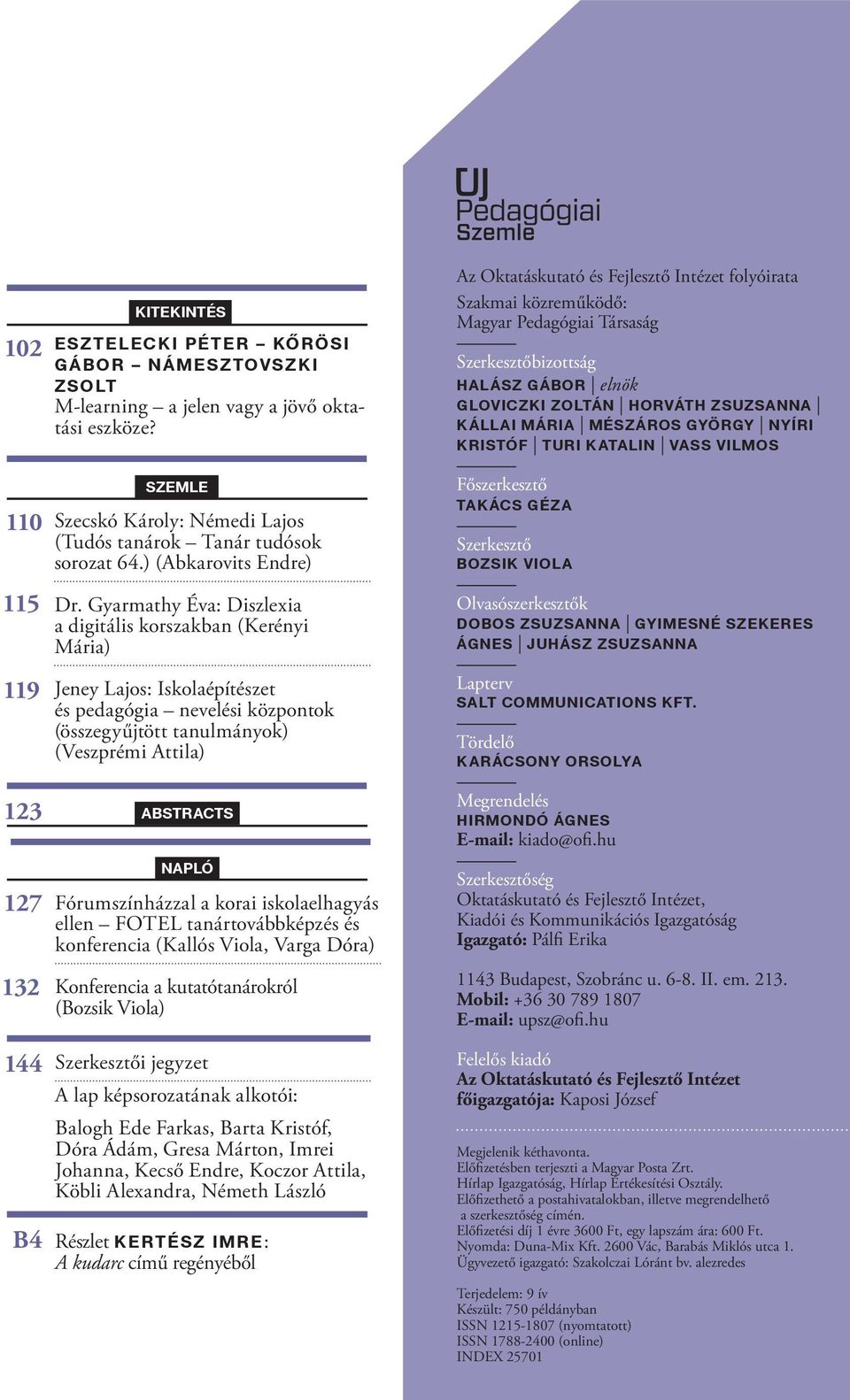 Gyarmathy Éva: Diszlexia a digitális korszakban (Kerényi Mária) Jeney Lajos: Iskolaépítészet és pedagógia nevelési központok (összegyűjtött tanulmányok) (Veszprémi Attila) Abstracts Napló