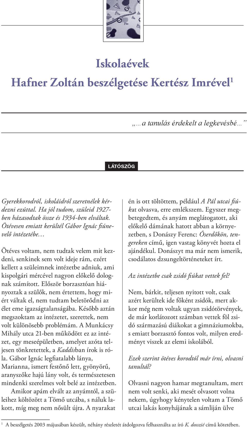 Ötévesen emiatt kerültél Gábor Ignác fiúnevelő intézetébe Ötéves voltam, nem tudtak velem mit kezdeni, senkinek sem volt ideje rám, ezért kellett a szüleimnek intézetbe adniuk, ami kispolgári