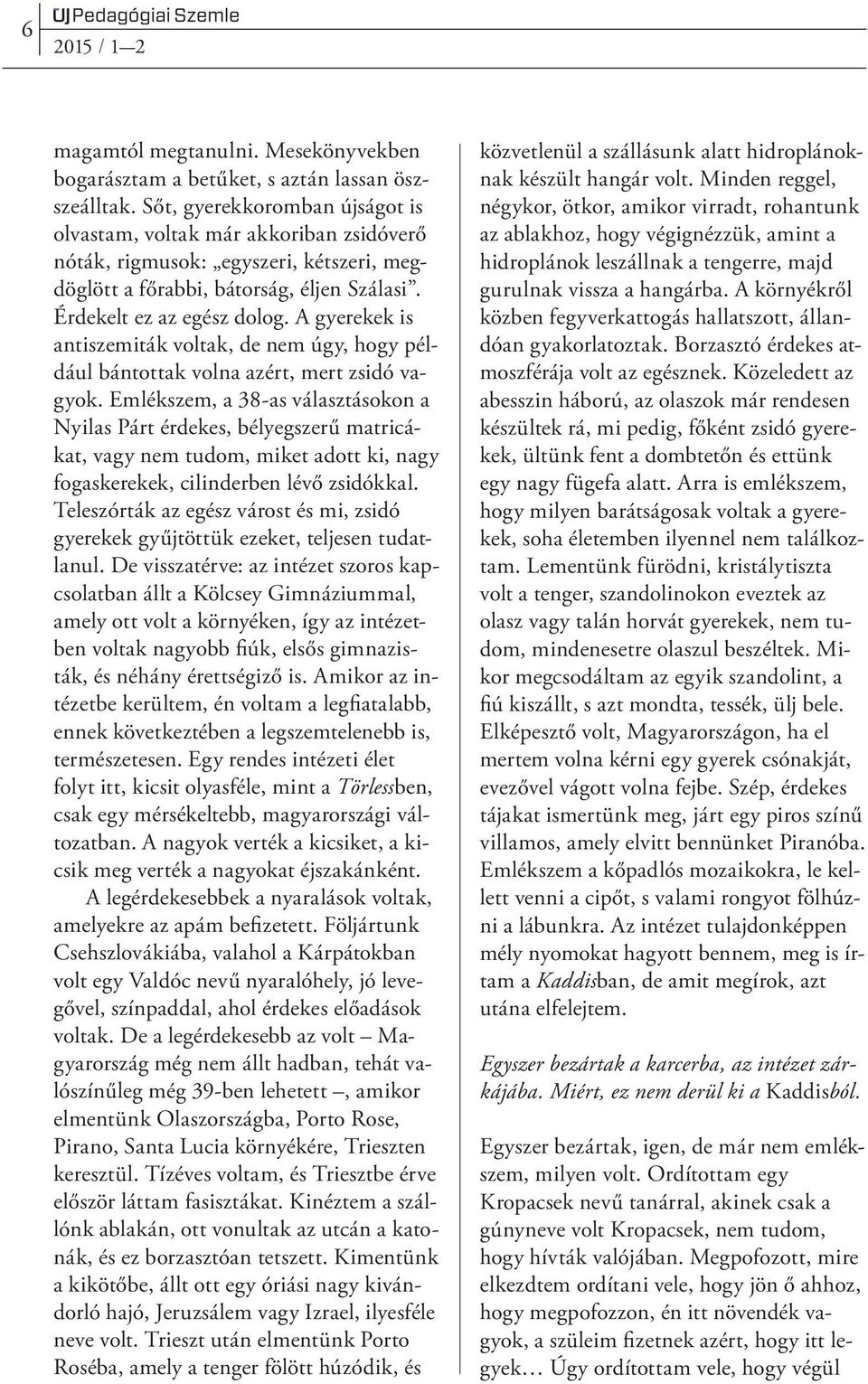 A gyerekek is antiszemiták voltak, de nem úgy, hogy például bántottak volna azért, mert zsidó vagyok.